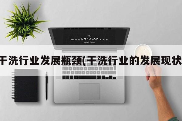 干洗行业发展瓶颈(干洗行业的发展现状)